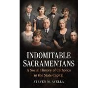 Steven Avella Indomitable Sacramentans, a Social History of the Cath (Tascabile)