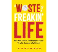 STEVEN B REYNOL A WASTE OF A FREAKIN' LIFE: RISE AND THRIVE: THE HID (Tascabile)
