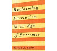 Steven B. Smith Reclaiming Patriotism in an Age of Extremes (Tascabile)