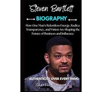 STEVEN BARTLETT BIOGRAPHY: How One Man’s Relentless Energy, Radical Transparency, and Vision Are Shaping the Future of Business and Influence
