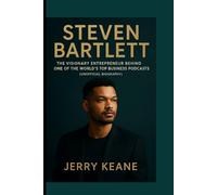 STEVEN BARTLETT: The Visionary Entrepreneur Behind One of the World’s Top Business Podcasts (Unofficial Biography)