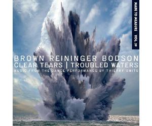 Steven Brown / Blaine Reininger / Maxime Bodson - Clear Tears/troubled Waters...