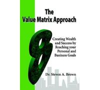 Steven Brown The Value Matrix Approach, Creating Wealth and Success (Tascabile)