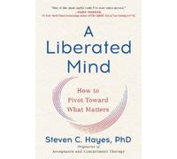 Steven C. Hayes – A Liberated Mind: How to Pivot Toward What Matters – Tascabile