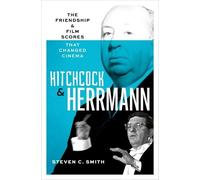 Hitchcock and Herrmann : The Friendship and Film Scores that Changed Cinema