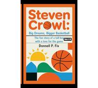STEVEN CROWL: BIG DREAMS, BIGGER BASKETBALL (Ages 8-10): The Fun Story of a Tall Boy with a Love for the Game