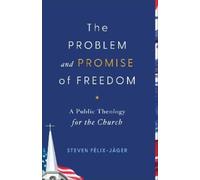 The Problem and Promise of Freedom: A Public Theology for the Church