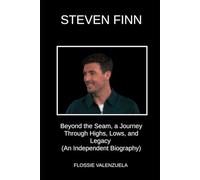 STEVEN FINN: Beyond the Seam, a Journey Through Highs, Lows, and Legacy (An Independent Biography)