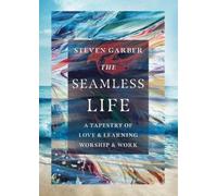 Steven Garber The Seamless Life - A Tapestry of Love and Learning, W (Tascabile)