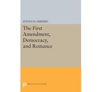 Steven H. Shiffrin The First Amendment, Democracy, and Romance (Tascabile)