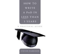 Steven Harrison How to Write a PhD in Less Than 3 Years (Tascabile)