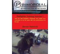 Steven Helmicki Primordial Strength Firefighter Training Volume 1 (Tascabile)