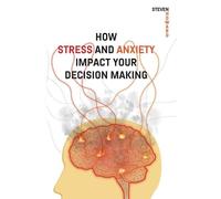 Steven Howard How Stress and Anxiety Impact Your Decision Making (Tascabile)
