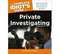 The Complete Idiot's Guide to Private Investigating, Third Edition: Discover How the Pros Uncover the Facts and Get to the Truth