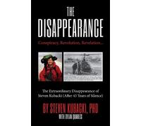 The Disappearance: Conspiracy, Revolution, Revelation...the Extraordinary Disappearance of Steven Kubacki: After 45 Years of Silence