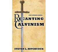 Steven L Hitchcock Recanting Calvinism (Tascabile)