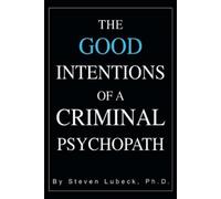 Steven Lubeck The Good Intentions of a Criminal Psychopath (Tascabile)
