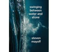 Steven Mayoff Swinging Between Water and Stone (Tascabile)