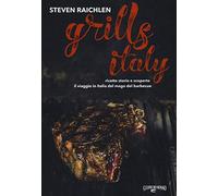 Steven Raichlen Grills Italy. Ricette, storie e scoperte. Il viaggio in Italia del mago del barbecue