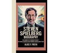 STEVEN SPIELBERG: The Journey of a Cinematic Genius - The Vision, Struggles, and Triumphs Behind Iconic Films