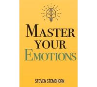 Steven Stemshor Master Your Emotions Overcoming Negativity And Impro (Tascabile)