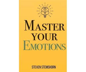 Steven Stemshor Master Your Emotions Overcoming Negativity And Impro (Tascabile)