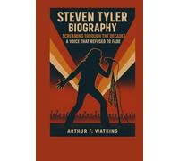 STEVEN TYLER BIOGRAPHY: SCREAMING' THROUGH THE DECADES - A VOICE THAT REFUSED TO FADE