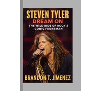 Steven Tyler: Dream On - The Wild Ride of Rock's Iconic Frontman