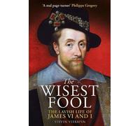 The Wisest Fool: The Lavish Life of James VI and I by Veerapen, Steven
