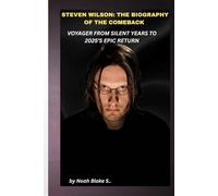 STEVEN WILSON: THE BIOGRAPHY OF THE COMEBACK VOYAGER FROM SILENT YEARS TO 2025’S EPIC RETURN