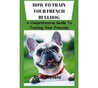 Stevens Raul How to Train Your French Bulldog (Tascabile)