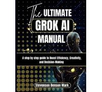 Stevenson Benson Mark The ULTIMATE GROK AI MANUAL (Tascabile)
