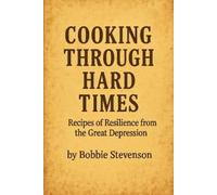 Stevenson, Bobbie Cooking Through Hard Times Great Depression-Era Rec Book NUOVO