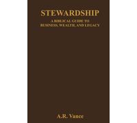 Stewardship: A Biblical Guide to Business, Wealth, and Legacy