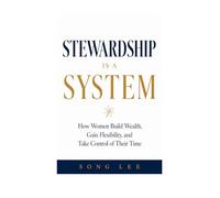 STEWARDSHIP IS A SYSTEM: How Women Build Wealth, Gain Flexibility, and Take Control of Their Time