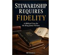 Stewardship Requires Fidelity: A Biblical Case for the King James Version