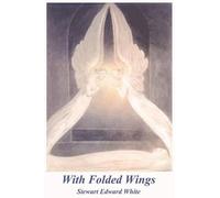 Stewart Edward White With Folded Wings (Tascabile)