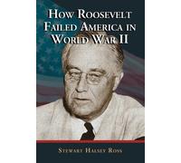 Stewart Halsey Ross How Roosevelt Failed America in World War II (Tascabile)