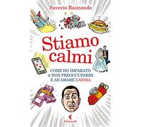 Stiamo calmi. Come ho imparato a non preoccuparmi e ad amare l'ansia