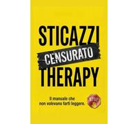 STICAZZI THERAPY: Il manuale che non volevano farti leggere