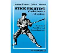 Stick fighting. Combattimento col bastone. Tecniche di autodifesa e di immobilizzazione