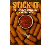 STICK IT: The Ultimate Mozzarella Stick Cookbook