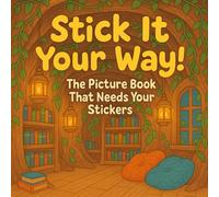 Stick It Your Way! The Picture Book That Needs Your Stickers: Stick It Your Way! The Picture Book That Needs Your Stickers. Add Your Stickers. Make ... Where Your Stickers Bring the Pages to Life