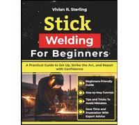 Stick Welding For Beginners: A Practical Guide to Set Up, Strike the Arc, and Repair with Confidence