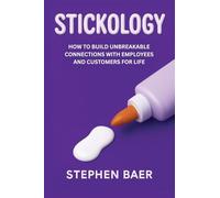 Stickology: How to Build Unbreakable Connections with Employees and Customers for Life