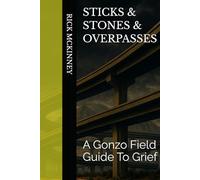 STICKS & STONES & OVERPASSES: A Gonzo Field Guide To Grief