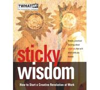 Sticky Wisdom: How to Start a Creative Revolution at Work