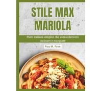 Stile Max Mariola: Piatti italiani semplici che vorrai davvero cucinare e mangiare