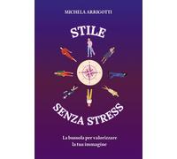 Stile senza stress. La bussola per valorizzare la tua immagine - Arrigotti...