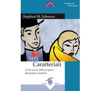 Stili caratteriali. Come uscire dalla prigione del proprio carattere